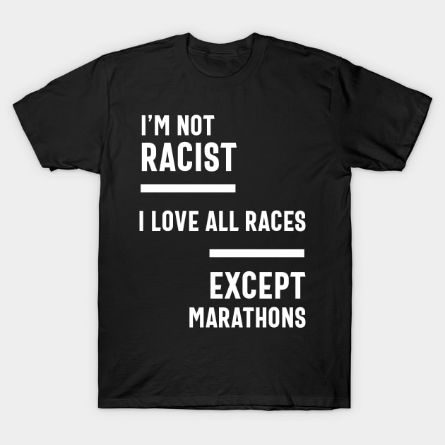 I'm Not Racist I Love All Races Except Marathons T-Shirt by cidolopez